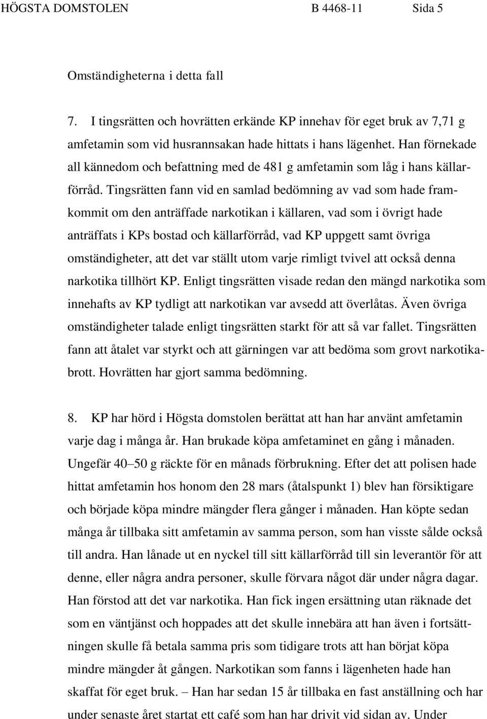 Tingsrätten fann vid en samlad bedömning av vad som hade framkommit om den anträffade narkotikan i källaren, vad som i övrigt hade anträffats i KPs bostad och källarförråd, vad KP uppgett samt övriga