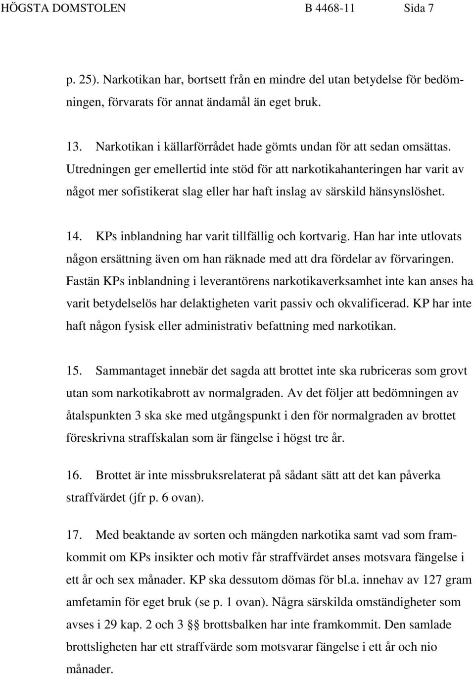 Utredningen ger emellertid inte stöd för att narkotikahanteringen har varit av något mer sofistikerat slag eller har haft inslag av särskild hänsynslöshet. 14.