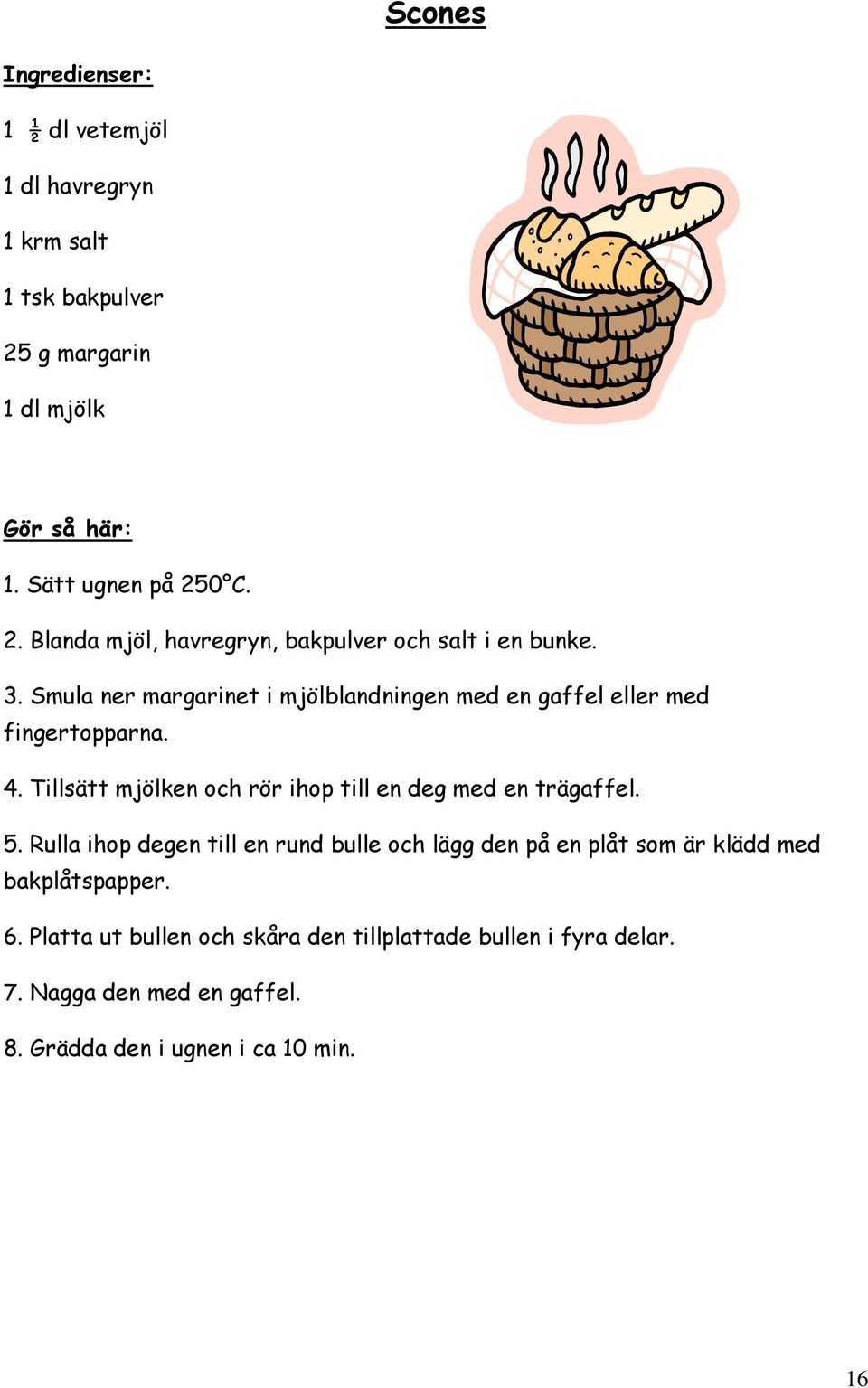 Tillsätt mjölken och rör ihop till en deg med en trägaffel. 5.