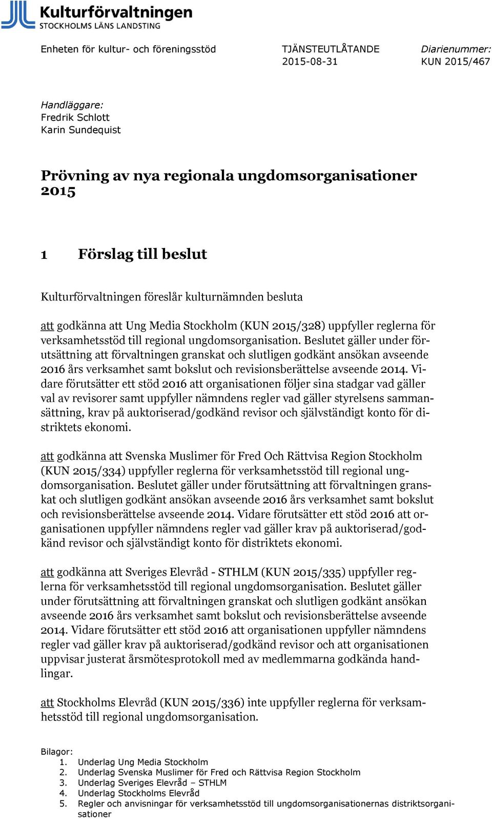 Beslutet gäller under förutsättning att förvaltningen granskat och slutligen godkänt ansökan avseende 2016 års verksamhet samt bokslut och revisionsberättelse avseende 2014.