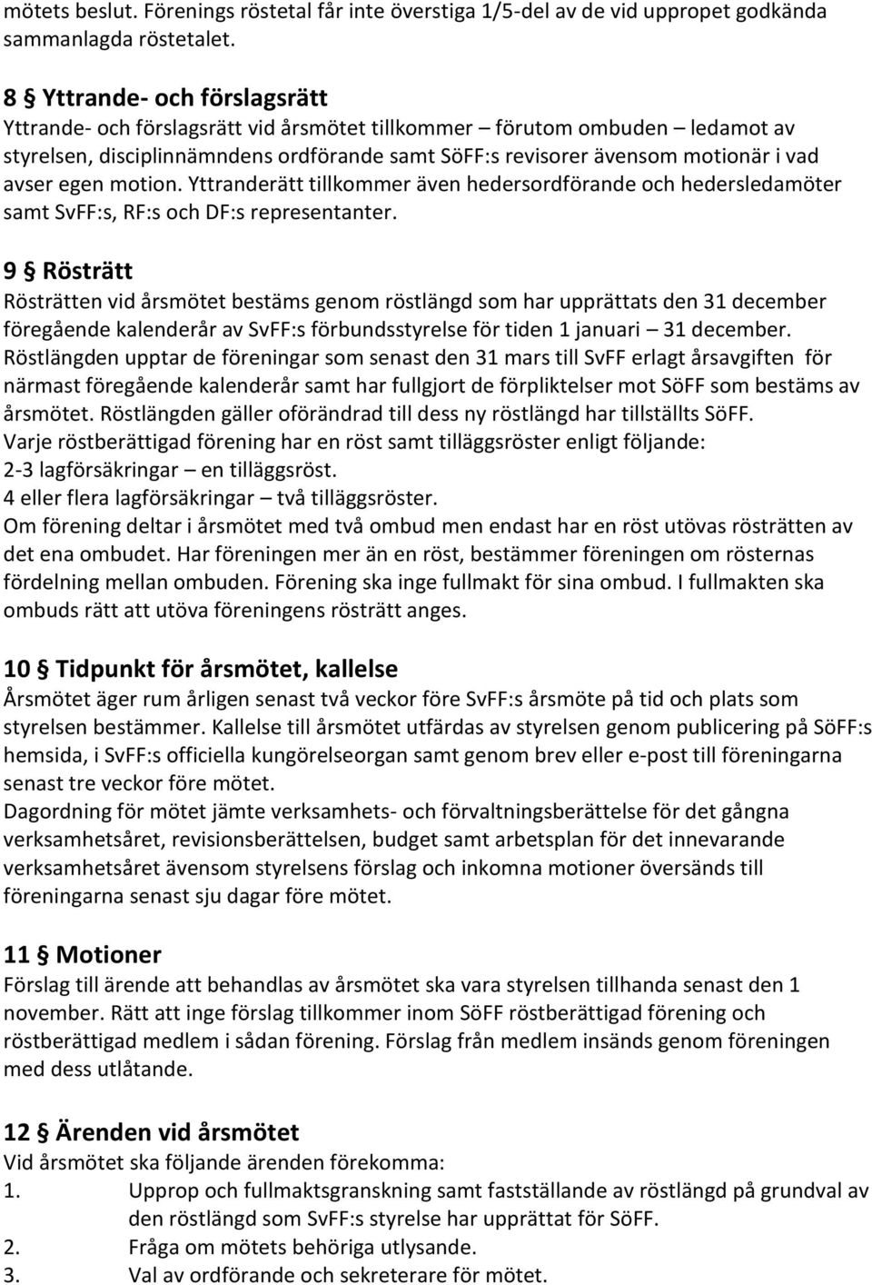 egen motion. Yttranderätt tillkommer även hedersordförande och hedersledamöter samt SvFF:s, RF:s och DF:s representanter.