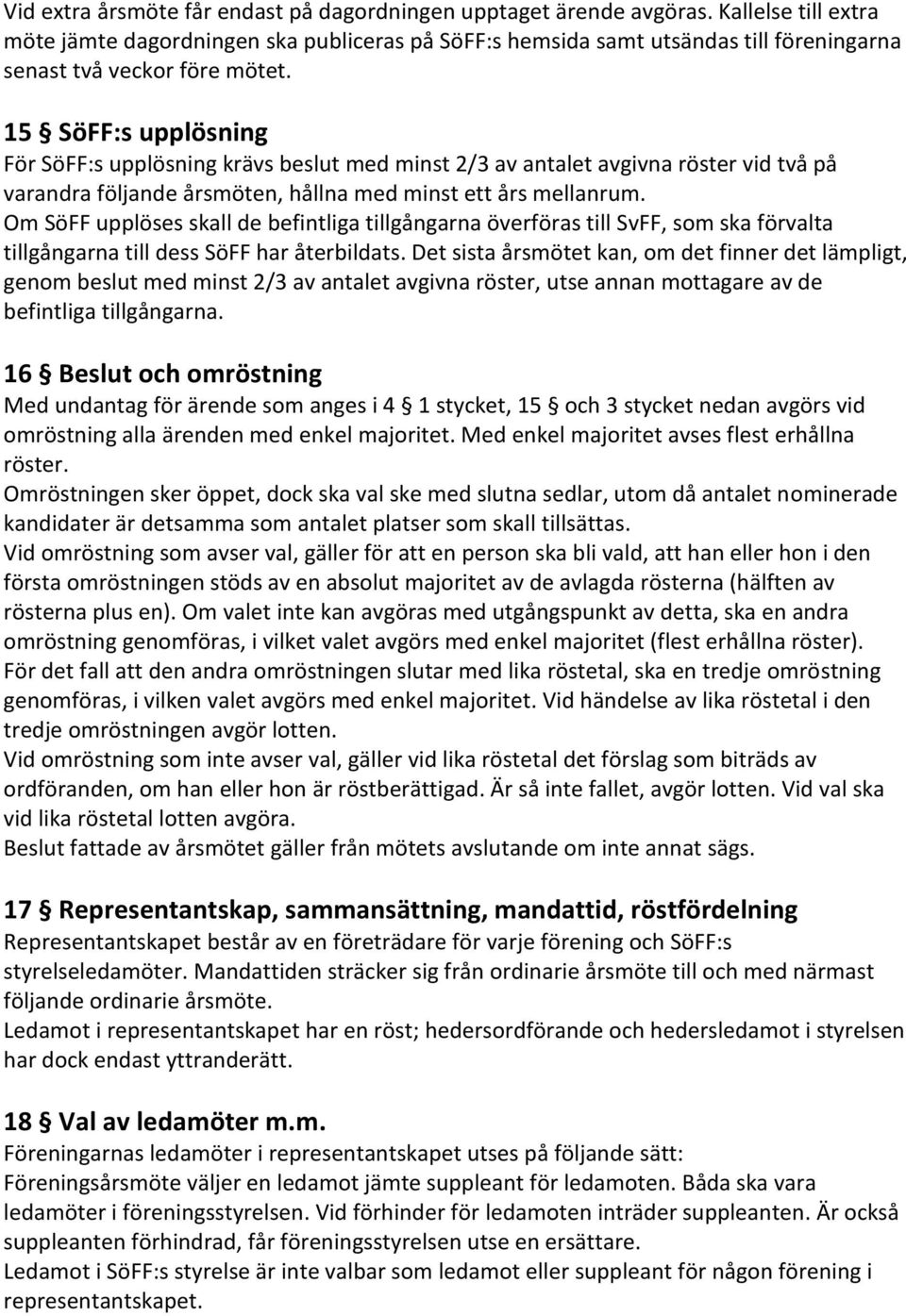 15 SöFF:s upplösning För SöFF:s upplösning krävs beslut med minst 2/3 av antalet avgivna röster vid två på varandra följande årsmöten, hållna med minst ett års mellanrum.