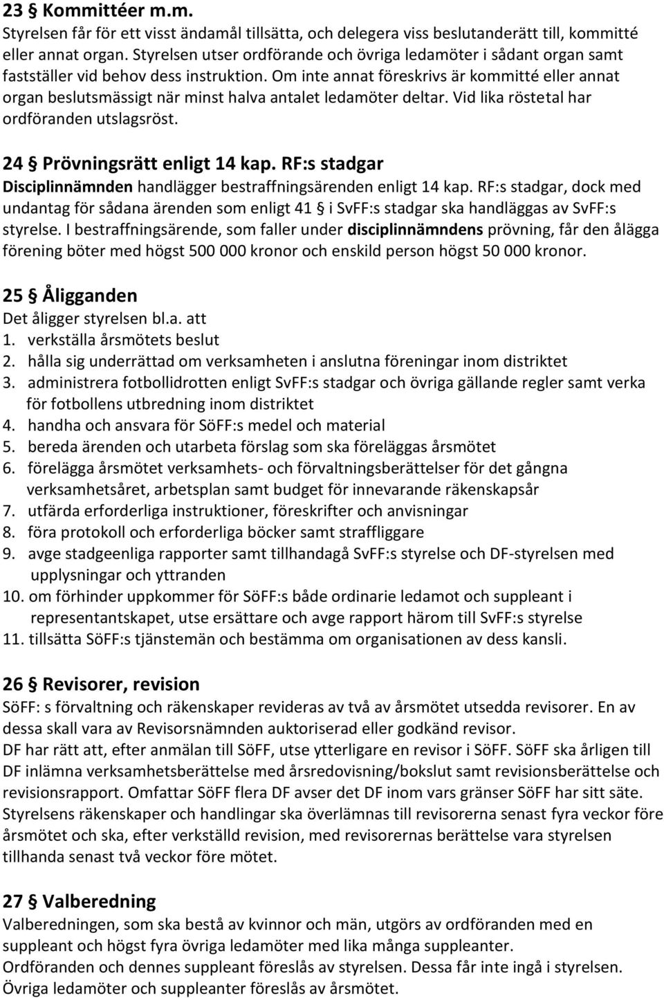 Om inte annat föreskrivs är kommitté eller annat organ beslutsmässigt när minst halva antalet ledamöter deltar. Vid lika röstetal har ordföranden utslagsröst. 24 Prövningsrätt enligt 14 kap.