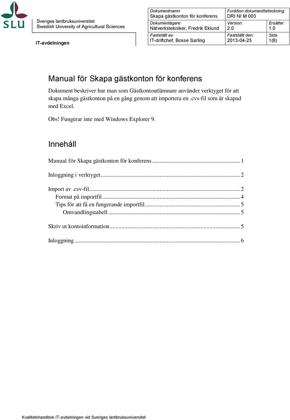 Fungerar inte med Windows Explorer 9. Innehåll Manual för... 1 Inloggning i verktyget... 2 Import av.csv-fil.