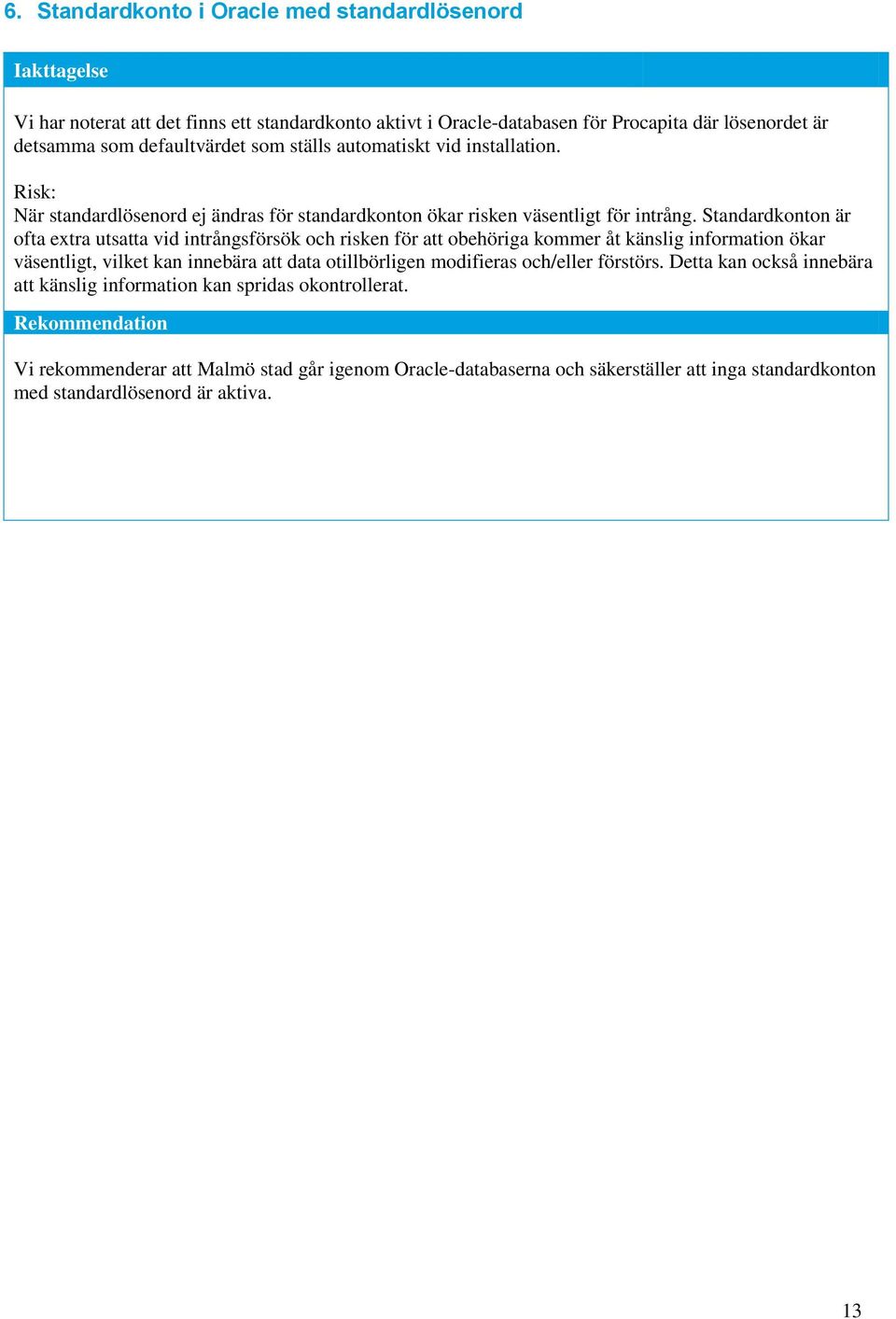 Standardkonton är ofta extra utsatta vid intrångsförsök och risken för att obehöriga kommer åt känslig information ökar väsentligt, vilket kan innebära att data otillbörligen