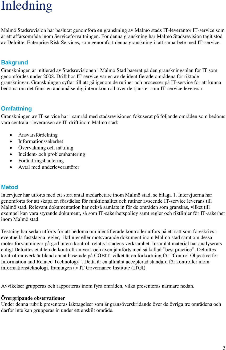 Bakgrund Granskningen är initierad av Stadsrevisionen i Malmö Stad baserat på den granskningsplan för IT som genomfördes under 2008.