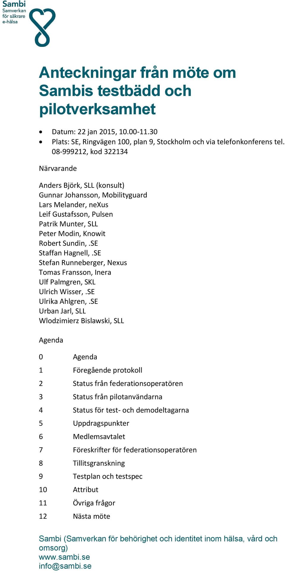 SE Staffan Hagnell,.SE Stefan Runneberger, Nexus Tomas Fransson, Inera Ulf Palmgren, SKL Ulrich Wisser,.SE Ulrika Ahlgren,.