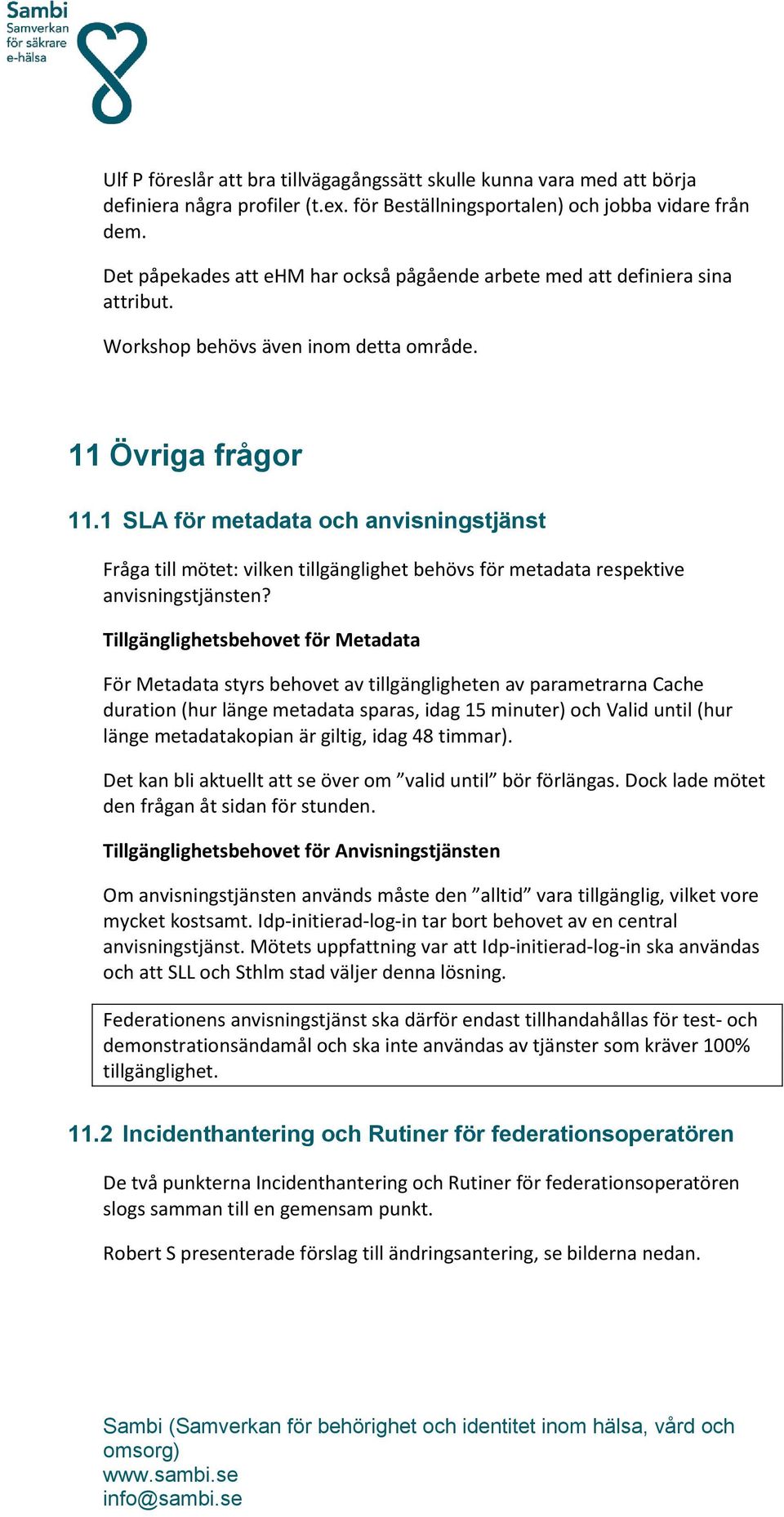 1 SLA för metadata och anvisningstjänst Fråga till mötet: vilken tillgänglighet behövs för metadata respektive anvisningstjänsten?