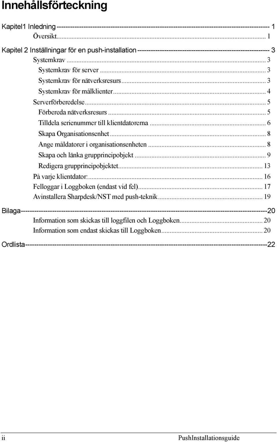 .. 3 Systemkrav för målklienter... 4 Serverförberedelse... 5 Förbereda nätverksresurs... 5 Tilldela serienummer till klientdatorerna... 6 Skapa Organisationsenhet.