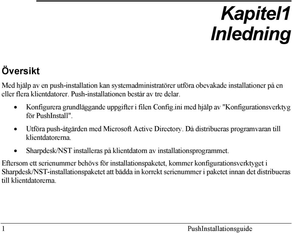 Utföra push-åtgärden med Microsoft Active Directory. Då distribueras programvaran till klientdatorerna. Sharpdesk/NST installeras på klientdatorn av installationsprogrammet.