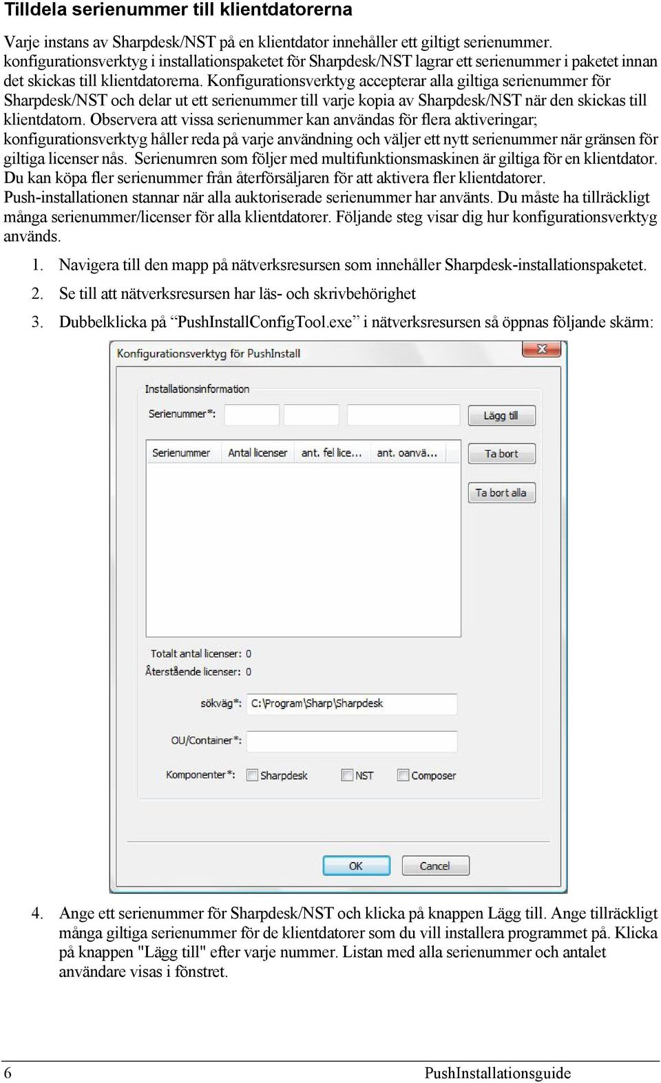 Konfigurationsverktyg accepterar alla giltiga serienummer för Sharpdesk/NST och delar ut ett serienummer till varje kopia av Sharpdesk/NST när den skickas till klientdatorn.