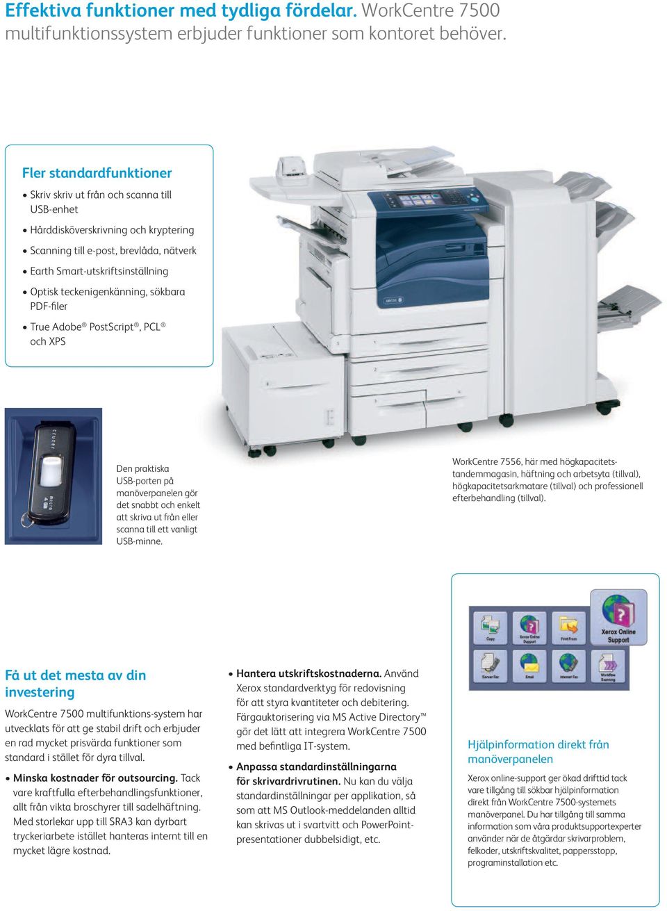 teckenigenkänning, sökbara PDF-filer True Adobe PostScript, PCL och XPS Den praktiska USB-porten på manöverpanelen gör det snabbt och enkelt att skriva ut från eller scanna till ett vanligt USB-minne.