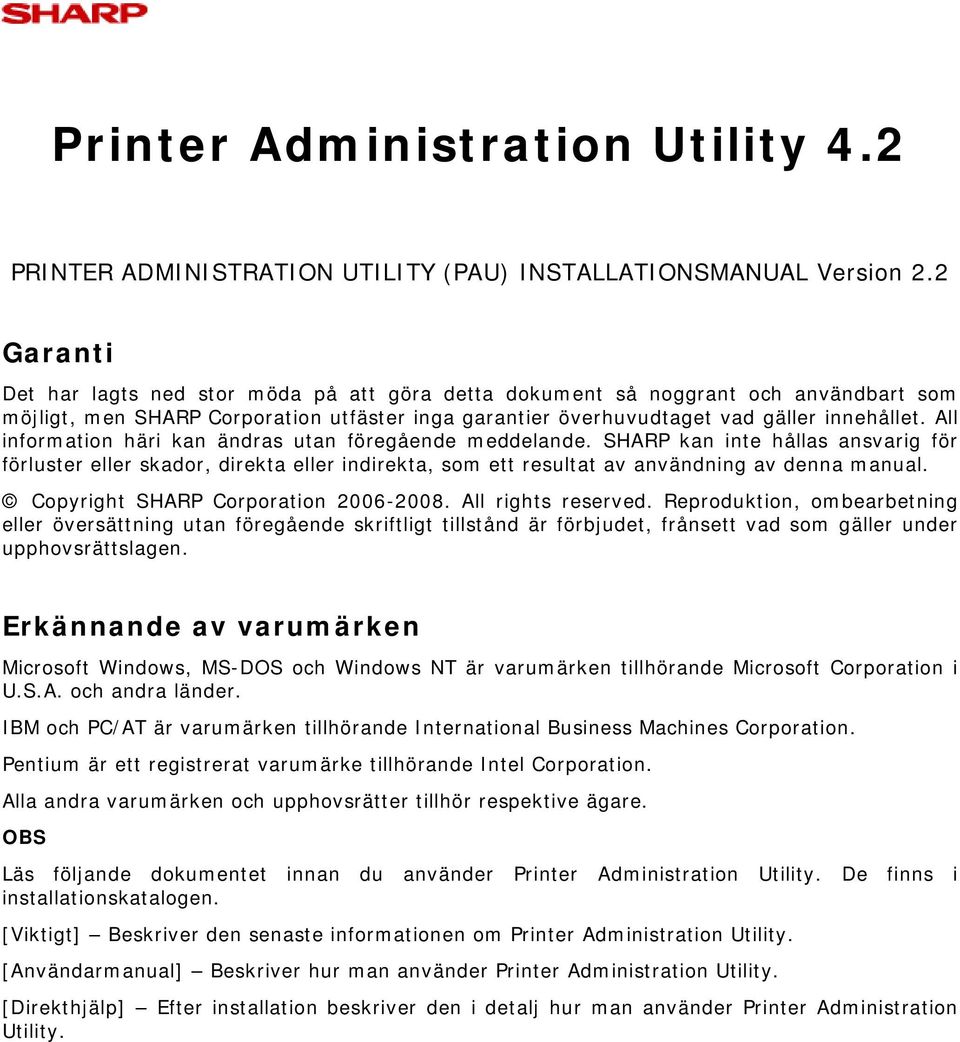 All information häri kan ändras utan föregående meddelande. SHARP kan inte hållas ansvarig för förluster eller skador, direkta eller indirekta, som ett resultat av användning av denna manual.