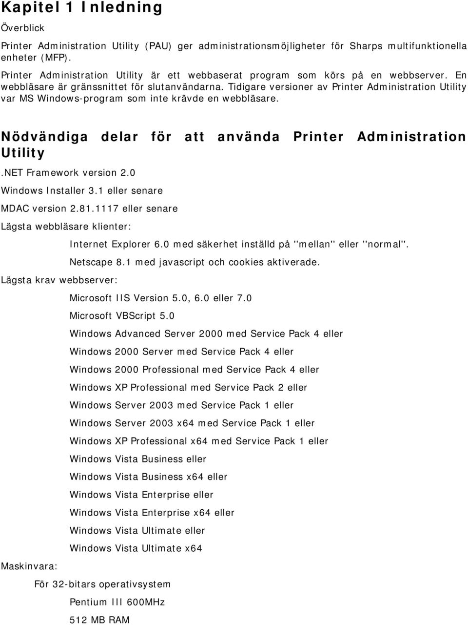 Tidigare versioner av Printer Administration Utility var MS Windows-program som inte krävde en webbläsare. Nödvändiga delar för att använda Printer Administration Utility.NET Framework version 2.