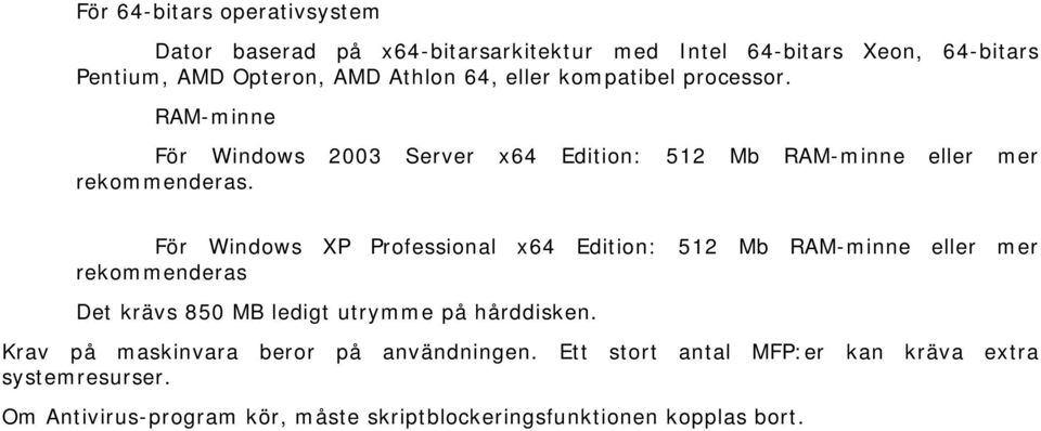 För Windows XP Professional x64 Edition: 512 Mb RAM-minne eller mer rekommenderas Det krävs 850 MB ledigt utrymme på hårddisken.