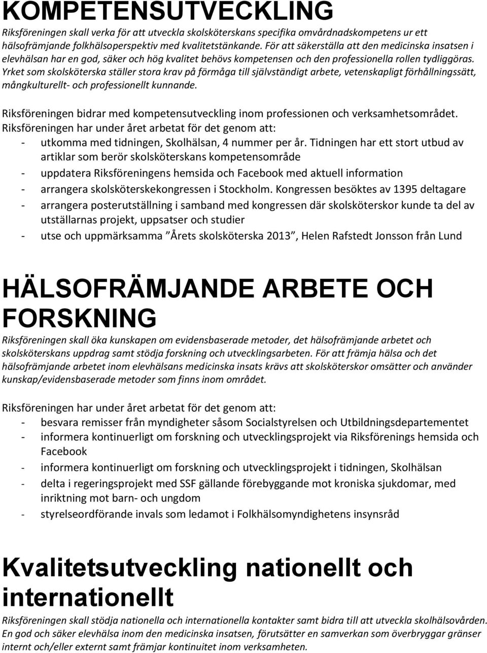 Yrket som skolsköterska ställer stora krav på förmåga till självständigt arbete, vetenskapligt förhållningssätt, mångkulturellt- och professionellt kunnande.