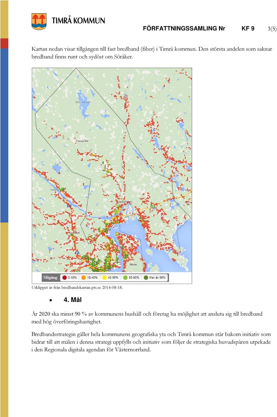 Mål År 2020 ska minst 90 % av kommunens hushåll och företag ha möjlighet att ansluta sig till bredband med hög överföringshastighet.