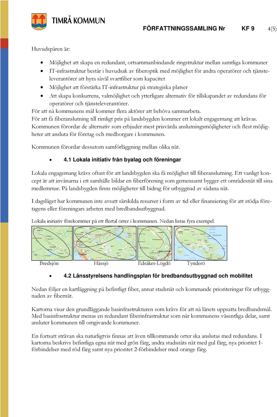 ytterligare alternativ för tillskapandet av redundans för operatörer och tjänsteleverantörer. För att nå kommunens mål kommer flera aktörer att behöva sammarbeta.