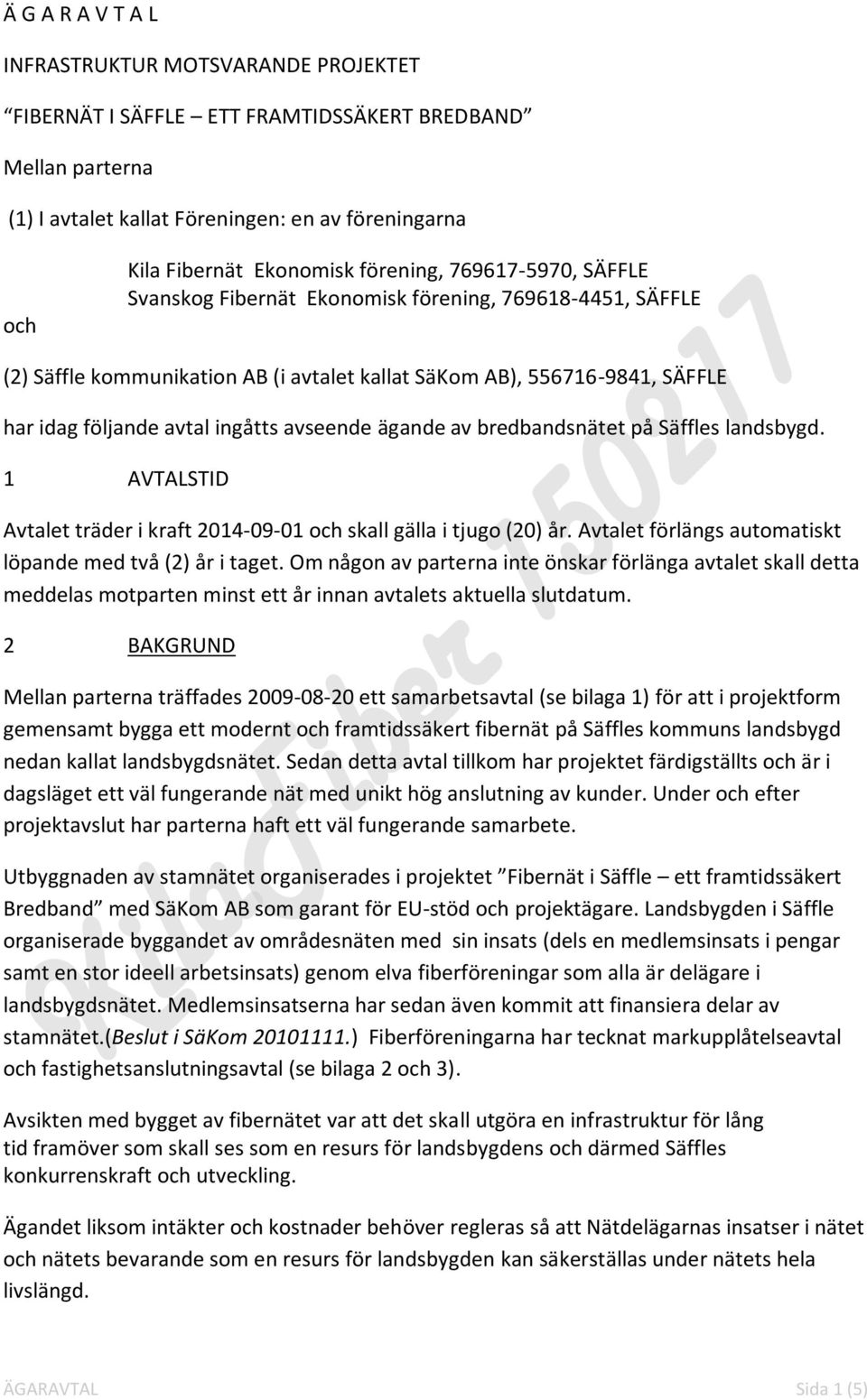 avseende ägande av bredbandsnätet på Säffles landsbygd. 1 AVTALSTID Avtalet träder i kraft 2014-09-01 och skall gälla i tjugo (20) år. Avtalet förlängs automatiskt löpande med två (2) år i taget.