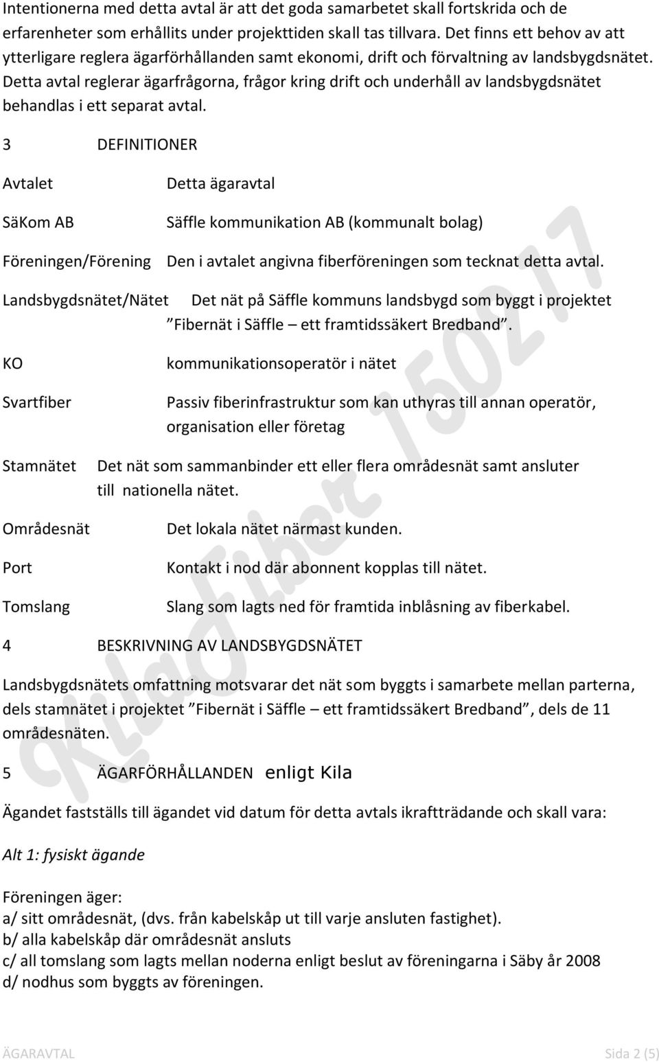 Detta avtal reglerar ägarfrågorna, frågor kring drift och underhåll av landsbygdsnätet behandlas i ett separat avtal.