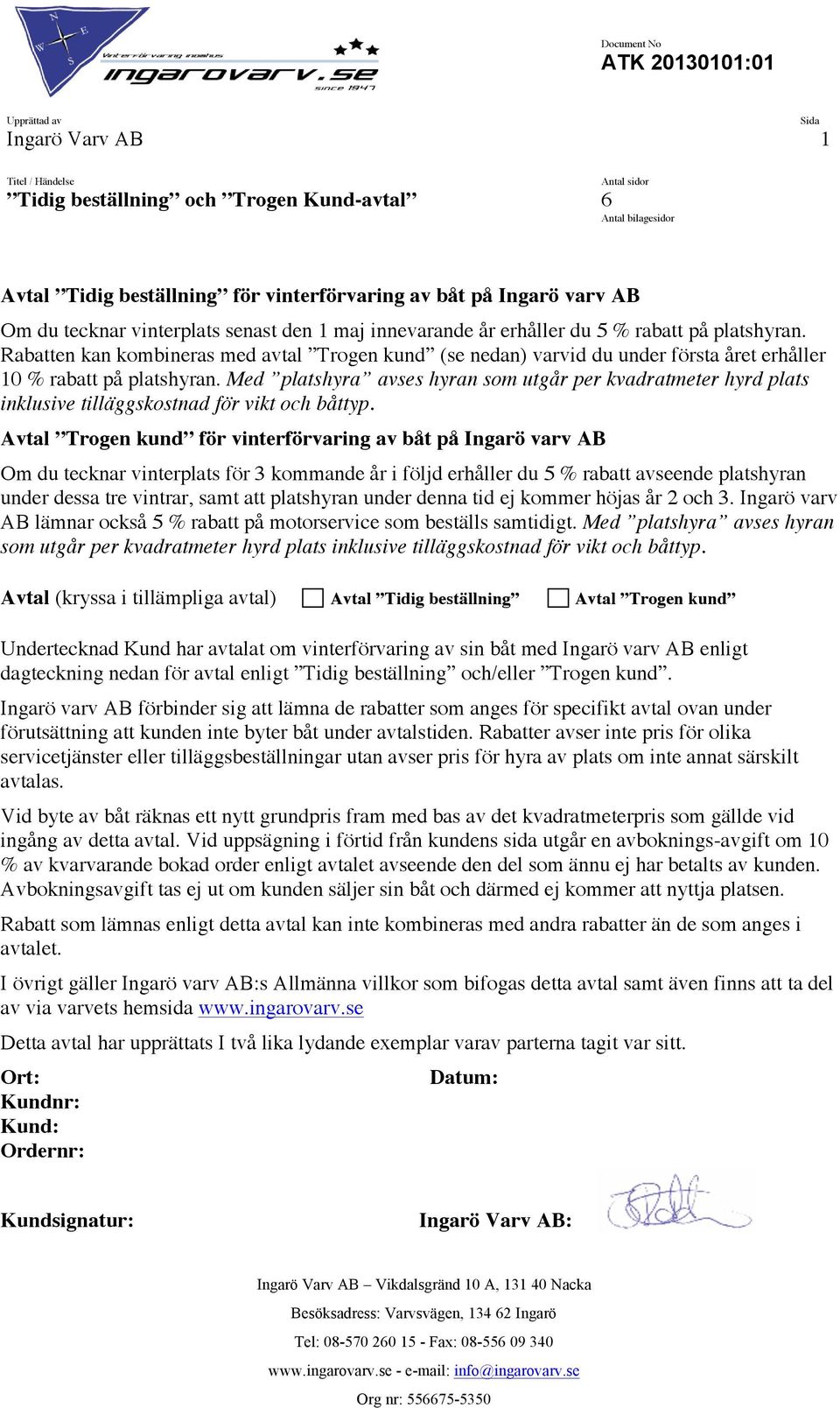Rabatten kan kombineras med avtal Trogen kund (se nedan) varvid du under första året erhåller 10 % rabatt på platshyran.