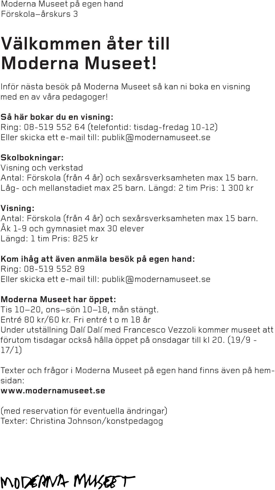 se Skolbokningar: Visning och verkstad Antal: Förskola (från 4 år) och sexårsverksamheten max 15 barn. Låg- och mellanstadiet max 25 barn.