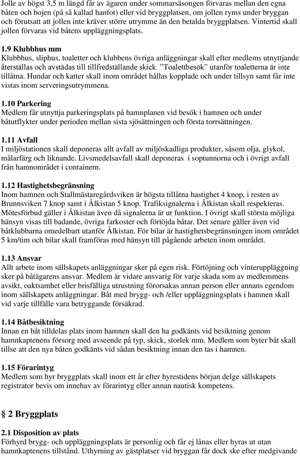 9 Klubbhus mm Klubbhus, sliphus, toaletter och klubbens övriga anläggningar skall efter medlems utnyttjande återställas och avstädas till tillfredställande skick.