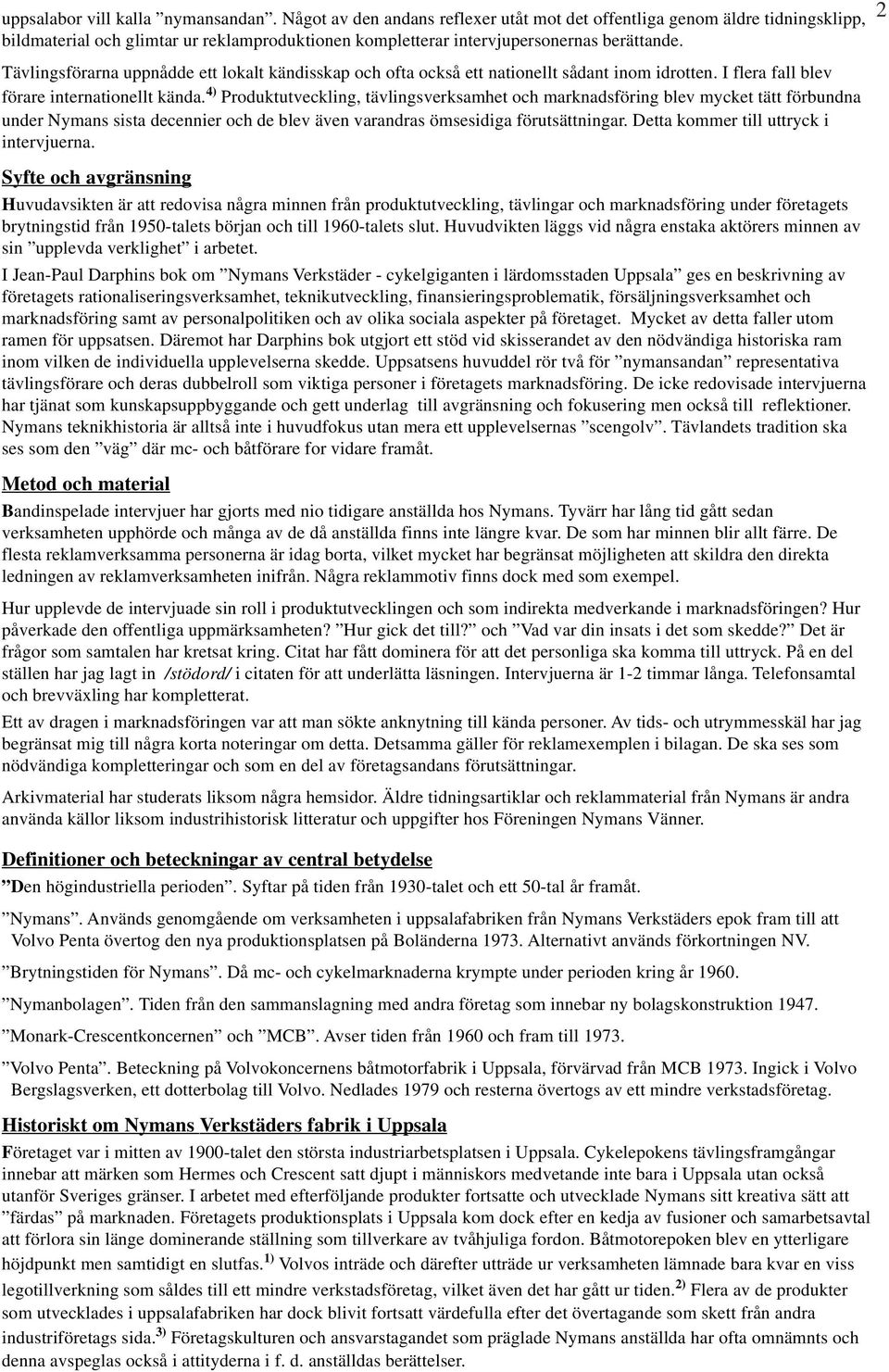 Tävlingsförarna uppnådde ett lokalt kändisskap och ofta också ett nationellt sådant inom idrotten. I flera fall blev förare internationellt kända.