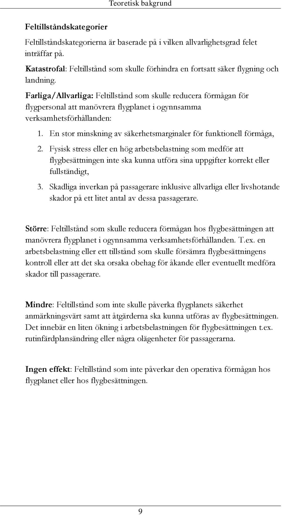 Farliga/Allvarliga: Feltillstånd som skulle reducera förmågan för flygpersonal att manövrera flygplanet i ogynnsamma verksamhetsförhållanden: 1.