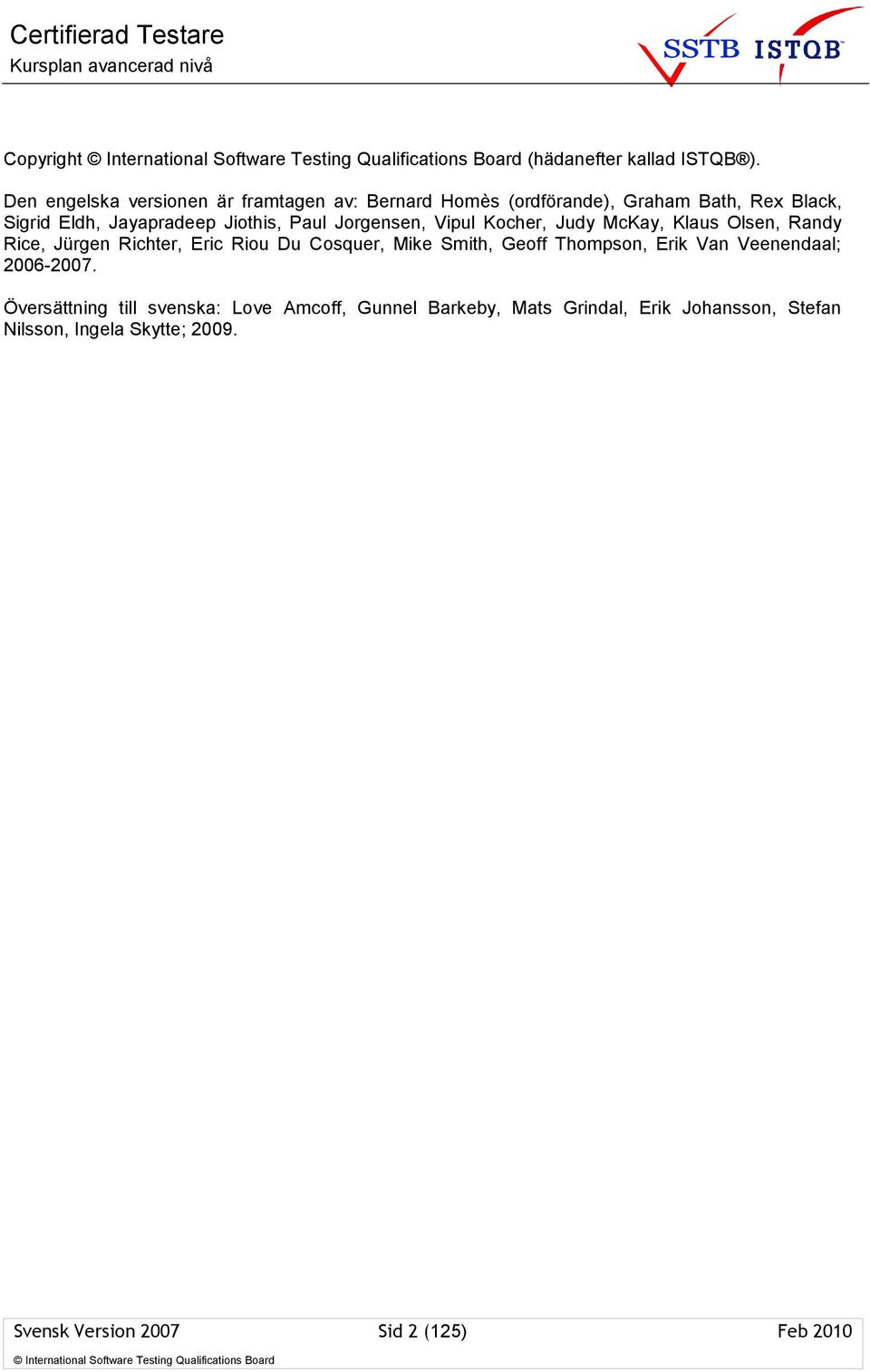 Jiothis, Paul Jorgensen, Vipul Kocher, Judy McKay, Klaus Olsen, Randy Rice, Jürgen Richter, Eric Riou Du Cosquer, Mike