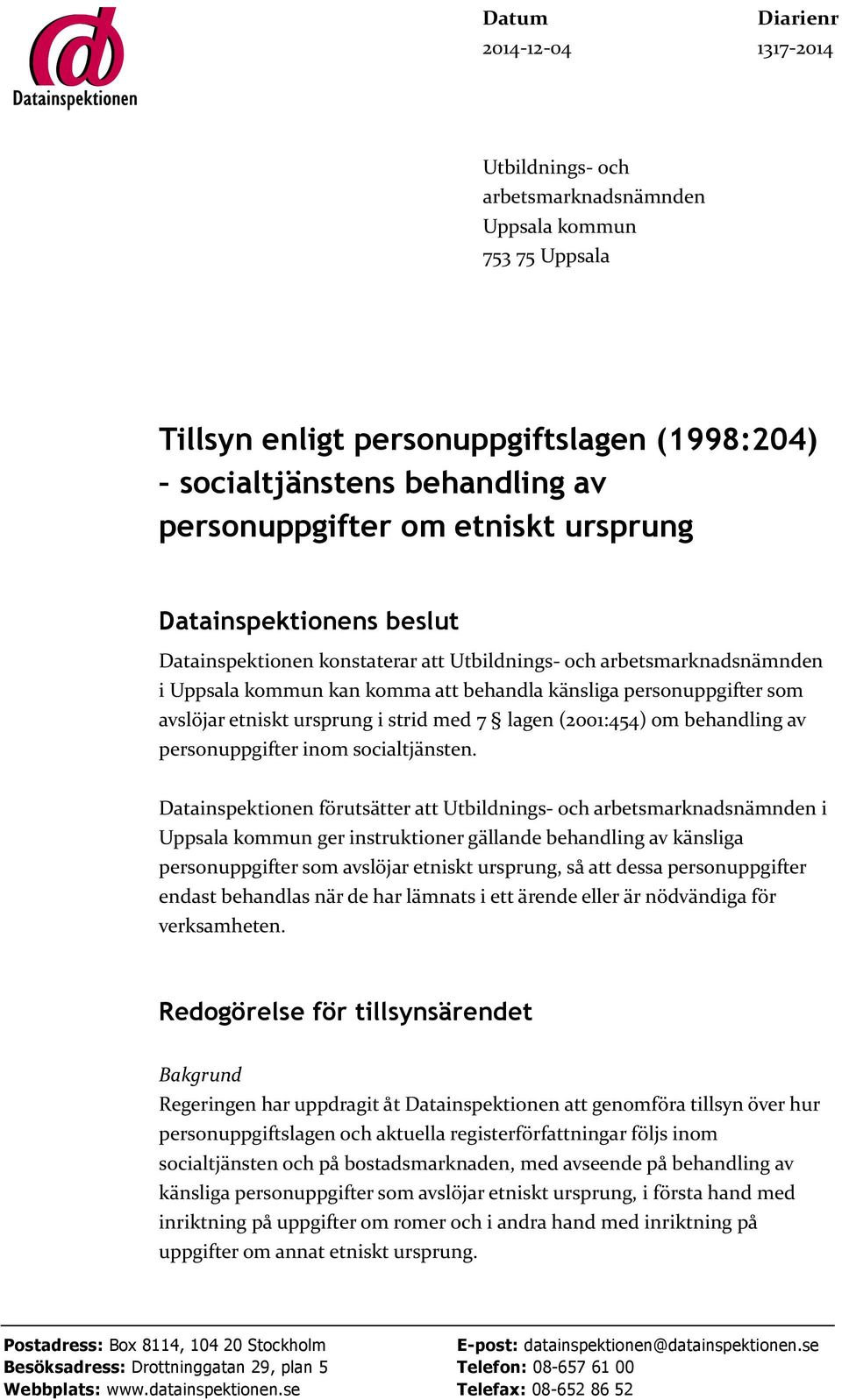 ursprung i strid med 7 lagen (2001:454) om behandling av personuppgifter inom socialtjänsten.