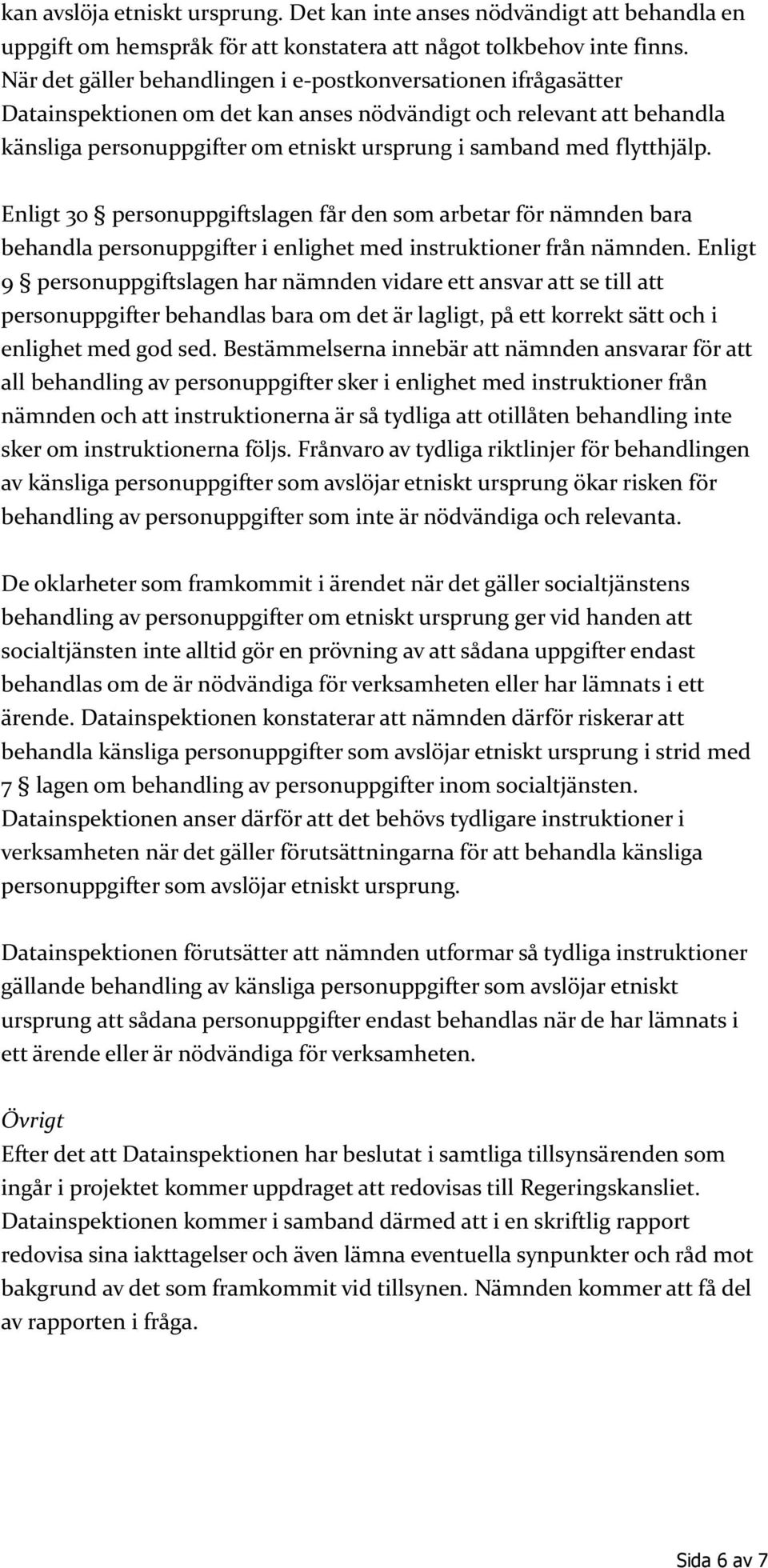 flytthjälp. Enligt 30 personuppgiftslagen får den som arbetar för nämnden bara behandla personuppgifter i enlighet med instruktioner från nämnden.