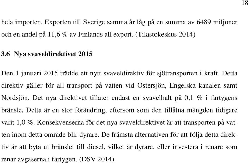 Detta direktiv gäller för all transport på vatten vid Östersjön, Engelska kanalen samt Nordsjön. Det nya direktivet tillåter endast en svavelhalt på 0,1 % i fartygens bränsle.