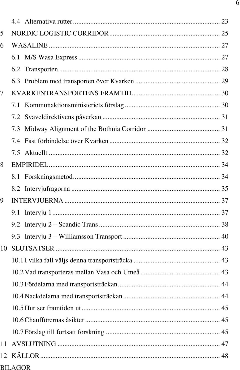 .. 32 7.5 Aktuellt... 32 8 EMPIRIDEL... 34 8.1 Forskningsmetod... 34 8.2 Intervjufrågorna... 35 9 INTERVJUERNA... 37 9.1 Intervju 1... 37 9.2 Intervju 2 Scandic Trans... 38 9.