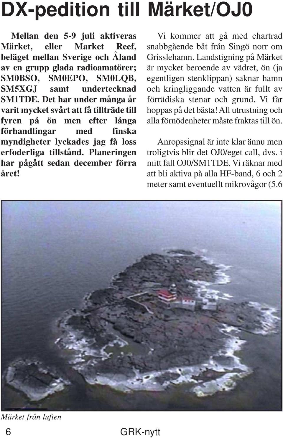 Planeringen har pågått sedan december förra året! Vi kommer att gå med chartrad snabbgående båt från Singö norr om Grisslehamn.
