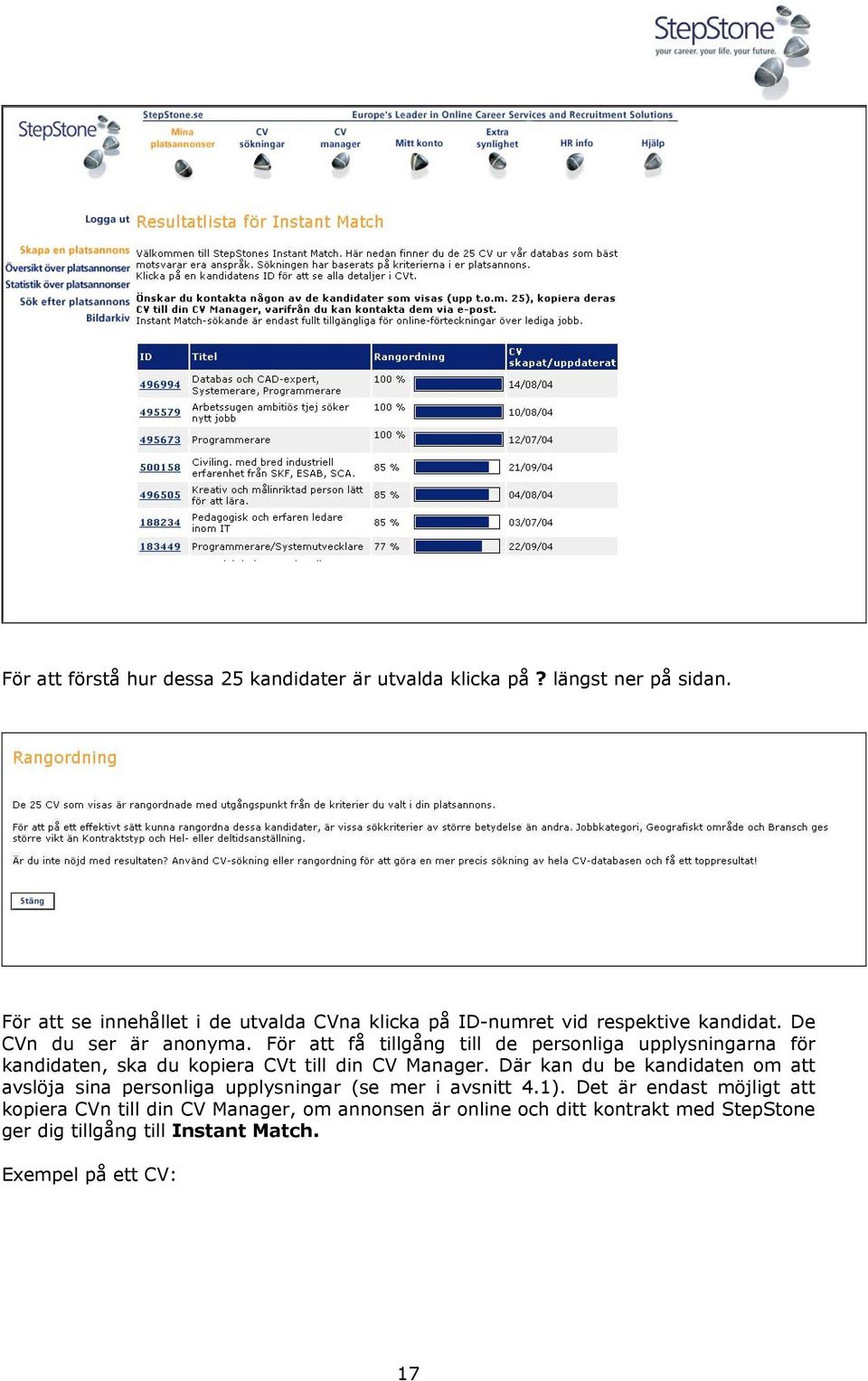 För att få tillgång till de personliga upplysningarna för kandidaten, ska du kopiera CVt till din CV Manager.