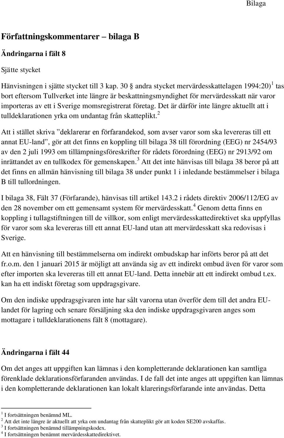 Det är därför inte längre aktuellt att i tulldeklarationen yrka om undantag från skatteplikt.