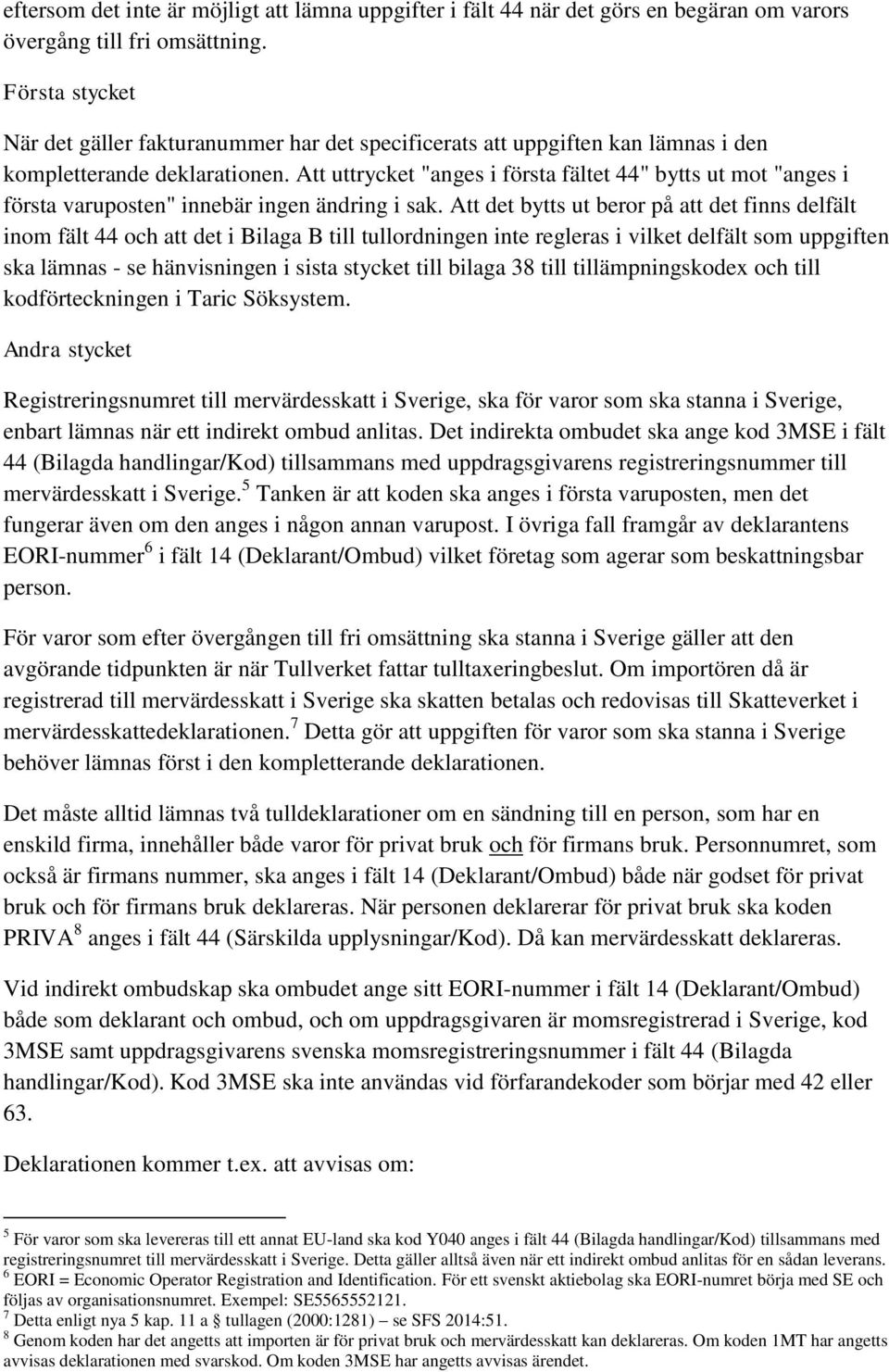 Att uttrycket "anges i första fältet 44" bytts ut mot "anges i första varuposten" innebär ingen ändring i sak.