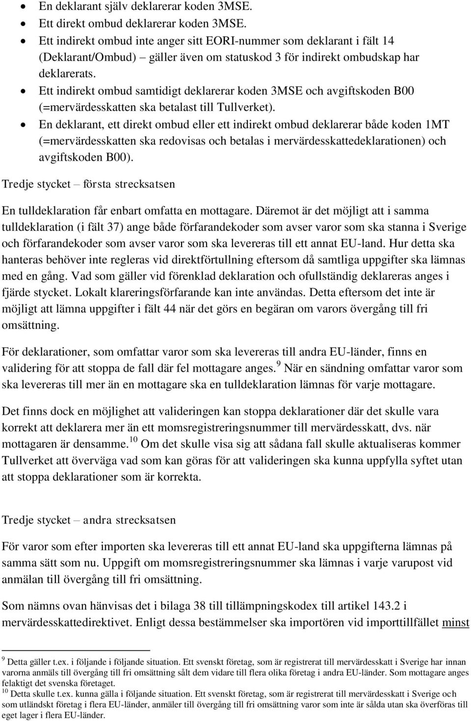 Ett indirekt ombud samtidigt deklarerar koden 3MSE och avgiftskoden B00 (=mervärdesskatten ska betalast till Tullverket).
