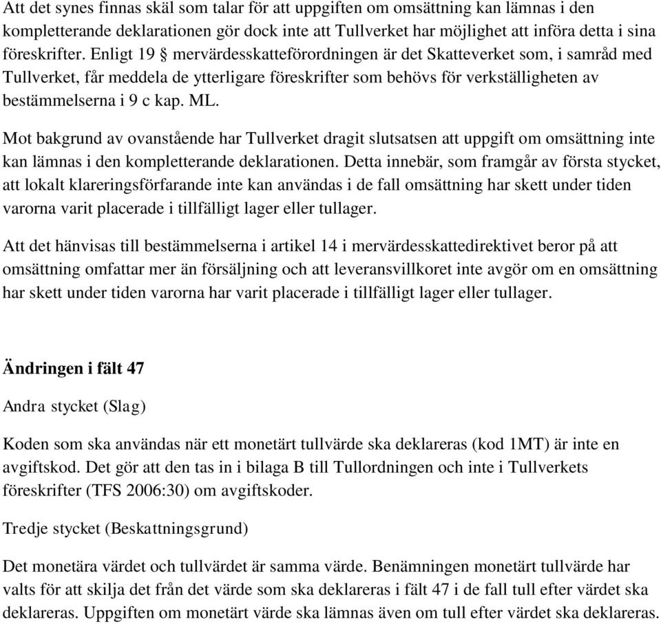Mot bakgrund av ovanstående har Tullverket dragit slutsatsen att uppgift om omsättning inte kan lämnas i den kompletterande deklarationen.