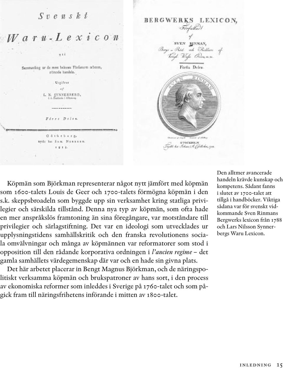 Det var en ideologi som utvecklades ur upplysningstidens samhällskritik och den franska revolutionens sociala omvälvningar och många av köpmännen var reformatorer som stod i opposition till den