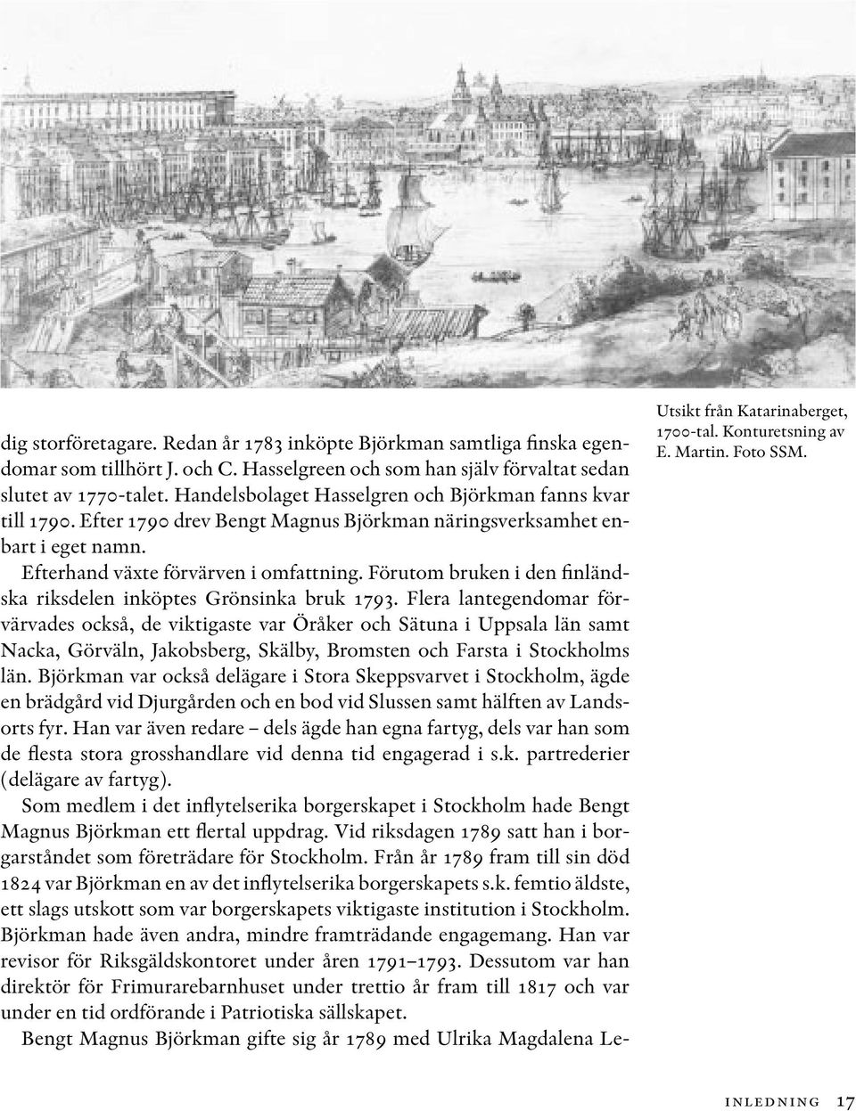 Förutom bruken i den finländska riksdelen inköptes Grönsinka bruk 1793.