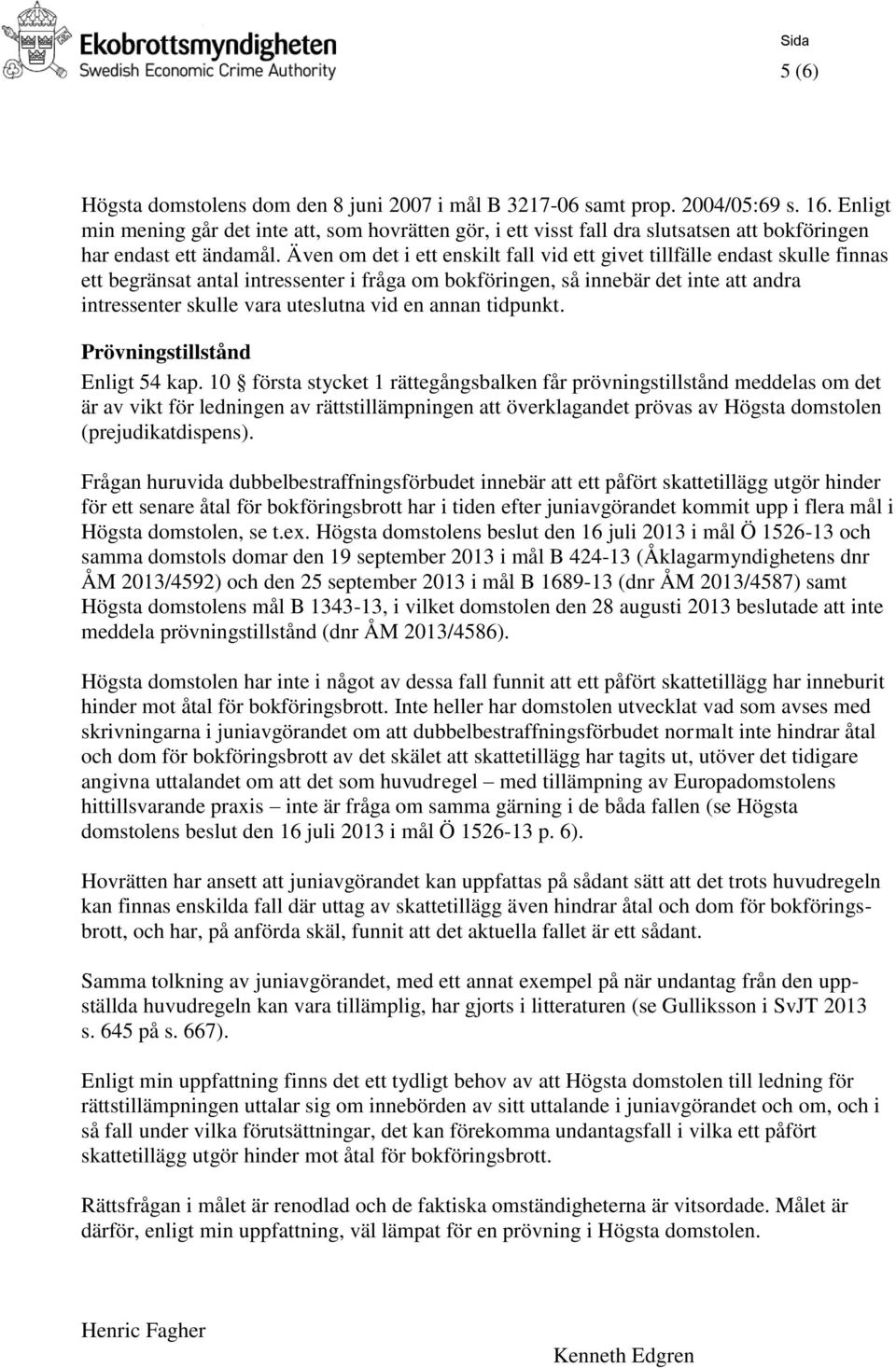 Även om det i ett enskilt fall vid ett givet tillfälle endast skulle finnas ett begränsat antal intressenter i fråga om bokföringen, så innebär det inte att andra intressenter skulle vara uteslutna