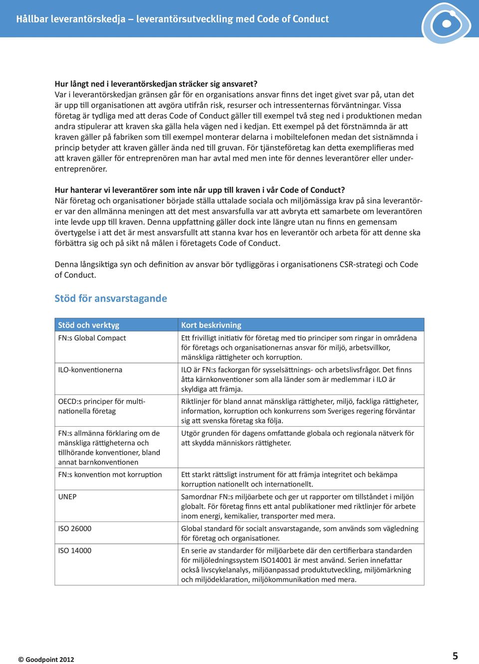 Vissa företag är tydliga med att deras Code of Conduct gäller till exempel två steg ned i produktionen medan andra stipulerar att kraven ska gälla hela vägen ned i kedjan.