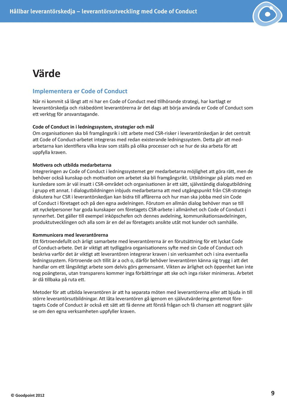 Code of Conduct in i ledningssystem, strategier och mål Om organisationen ska bli framgångsrik i sitt arbete med CSR-risker i leverantörskedjan är det centralt att Code of Conduct-arbetet integreras