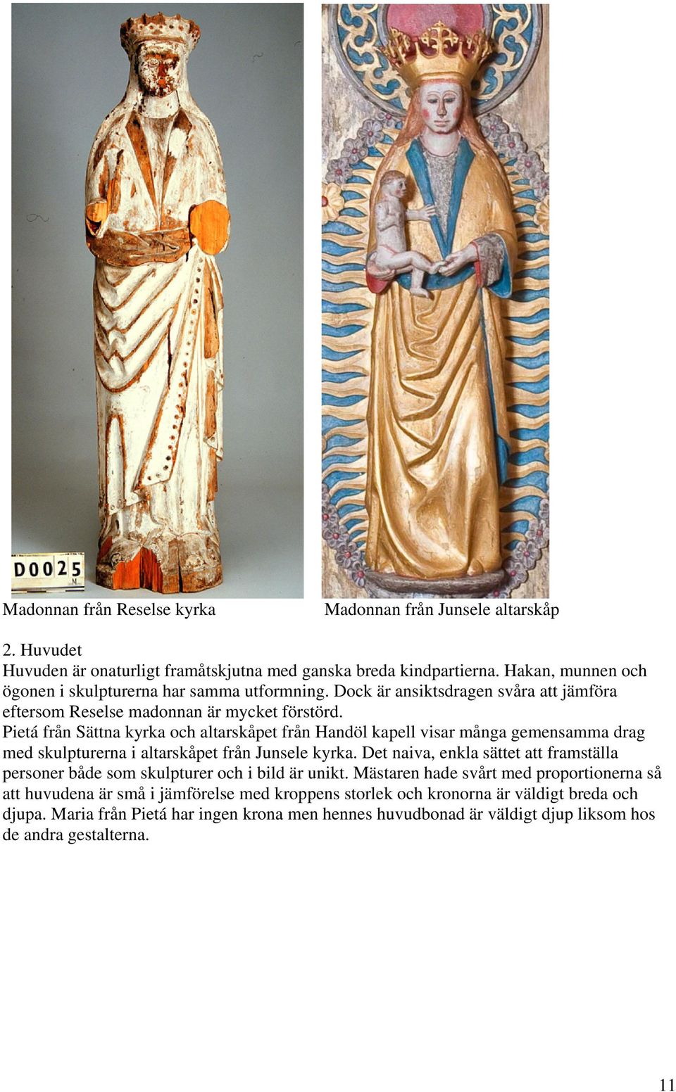 Pietá från Sättna kyrka och altarskåpet från Handöl kapell visar många gemensamma drag med skulpturerna i altarskåpet från Junsele kyrka.