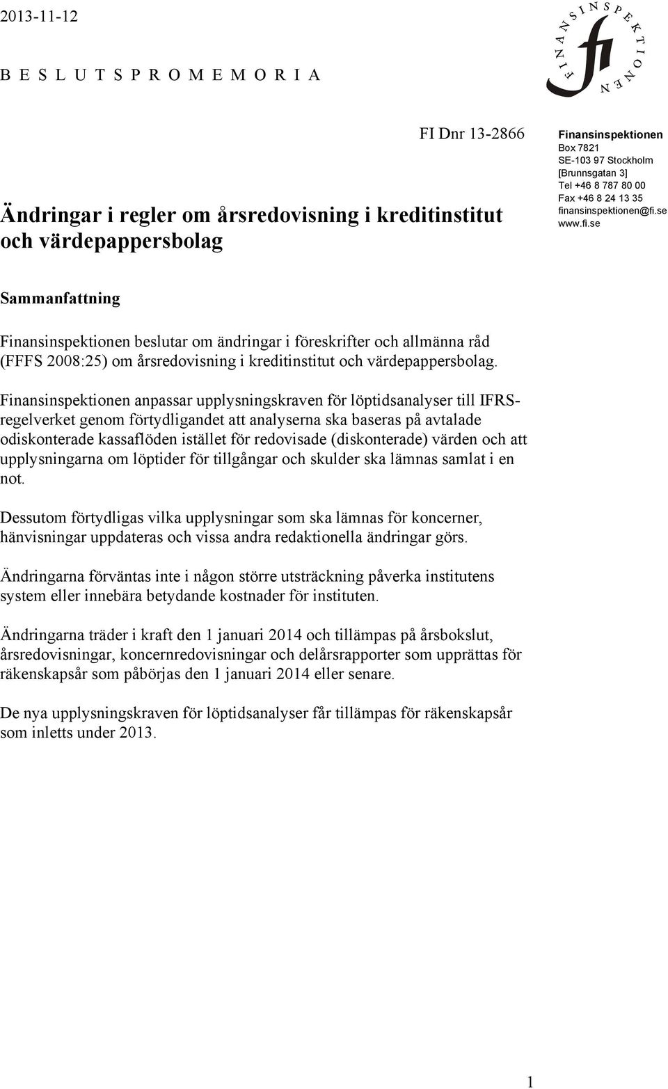 Finansinspektionen anpassar upplysningskraven för löptidsanalyser till IFRSregelverket genom förtydligandet att analyserna ska baseras på avtalade odiskonterade kassaflöden istället för redovisade