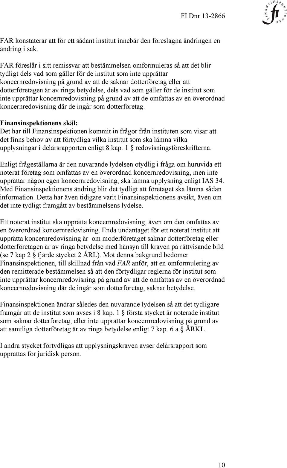 eller att dotterföretagen är av ringa betydelse, dels vad som gäller för de institut som inte upprättar koncernredovisning på grund av att de omfattas av en överordnad koncernredovisning där de ingår