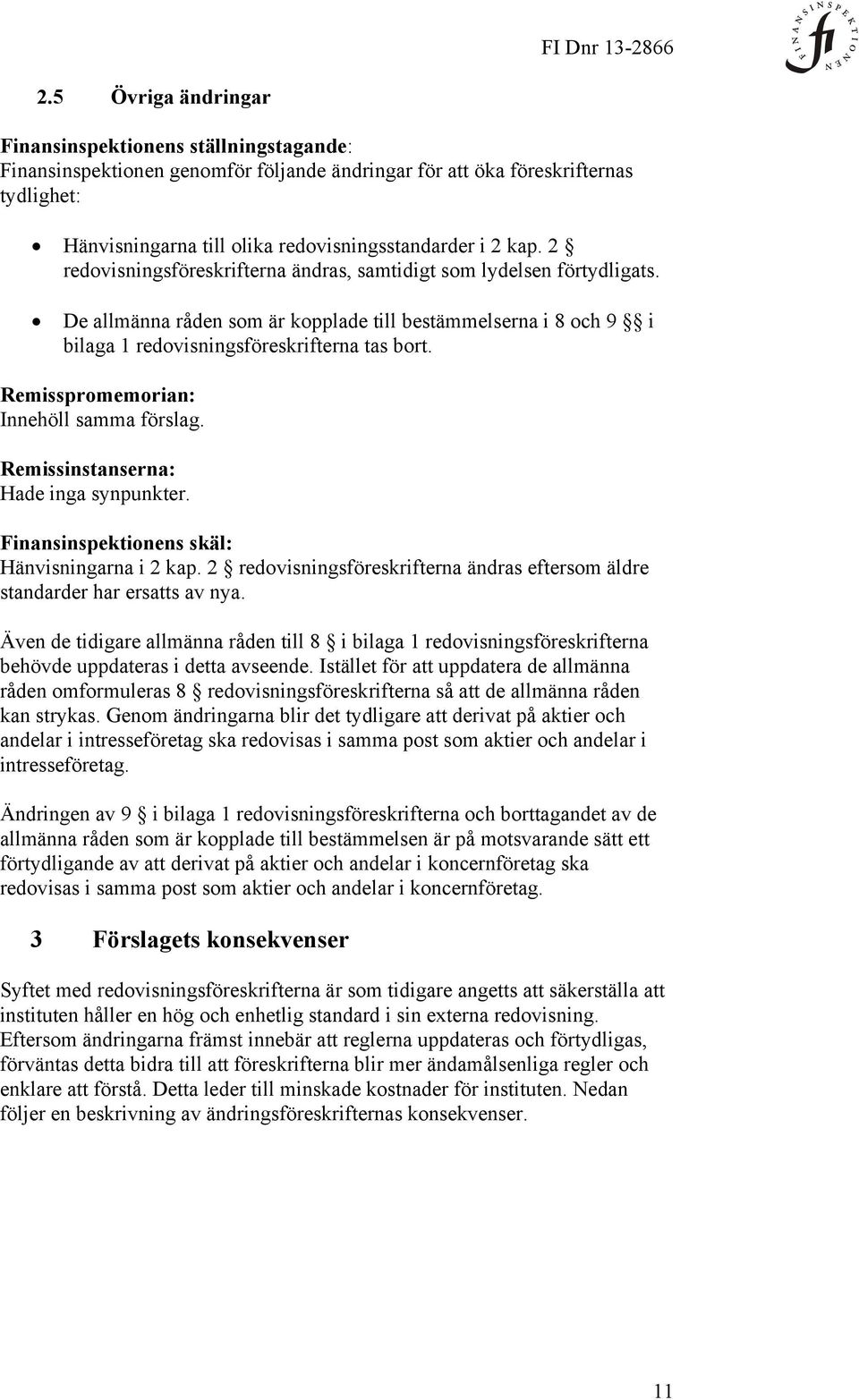 Remisspromemorian: Innehöll samma förslag. Remissinstanserna: Hade inga synpunkter. Finansinspektionens skäl: Hänvisningarna i 2 kap.