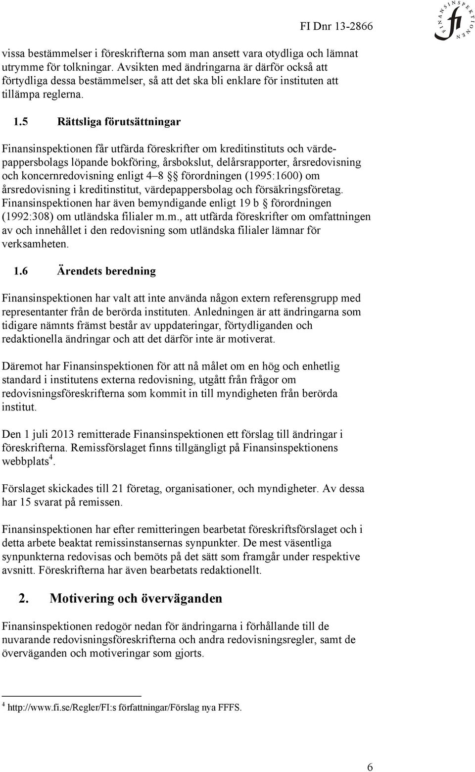 5 Rättsliga förutsättningar Finansinspektionen får utfärda föreskrifter om kreditinstituts och värdepappersbolags löpande bokföring, årsbokslut, delårsrapporter, årsredovisning och koncernredovisning